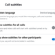 Skype can subtitle your calls in real time.